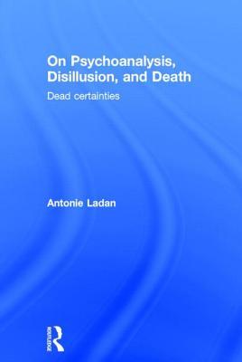 On Psychoanalysis, Disillusion, and Death: Dead certainties