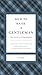 How to Raise a Gentleman Revised and Expanded: A Civilized Guide to Helping Your Son Through His Uncivilized Childhood (The GentleManners Series)