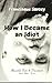 How I Became an Idiot by Francisque Sarcey