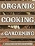 Organic Cooking & Gardening: A Veggie Box of Two Great Books: The Ultimate Boxed Book Set for the Organic Cook and Gardener: How to Grow Your Own ... It To Create Wholesome Meals For Your Family