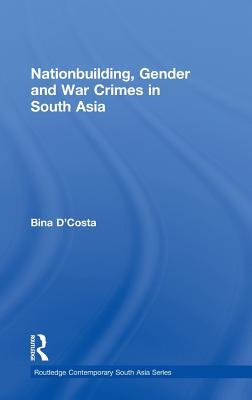 Nationbuilding, Gender and War Crimes in South Asia (Routledge Contemporary South Asia Series)