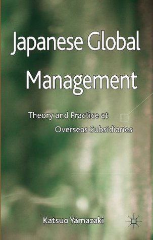 Japanese Global Management: Theory and Practice at Overseas Subsidiaries (Kindle Edition)