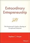 Extraordinary Entrepreneurship: The Professional's Guide to Starting an Exceptional Enterprise