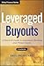 Leveraged Buyouts, + Website: A Practical Guide to Investment Banking and Private Equity