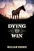 Dying To Win by William Harris