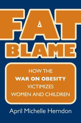 Fat Blame: How the War on Obesity Victimizes Women and Children (Hardcover)
