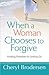 When a Woman Chooses to Forgive: Finding Freedom in Letting Go