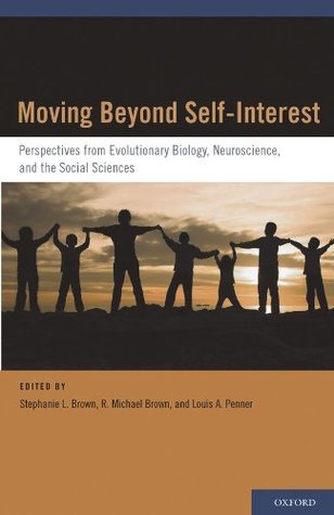 Moving Beyond Self-Interest: Perspectives from Evolutionary Biology, Neuroscience, and the Social Sciences (Kindle Edition)