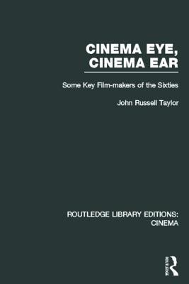 Cinema Eye, Cinema Ear: Some Key Film-makers of the Sixties (Routledge Library Editions: Cinema)