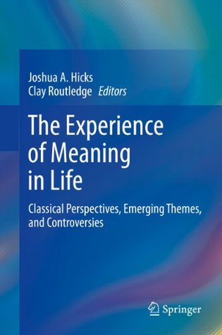 The Experience of Meaning in Life: Classical Perspectives, Emerging Themes, and Controversies (Kindle Edition)