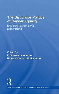 The Discursive Politics of Gender Equality: Stretching, Bending and Policy-Making (Routledge/ECPR Studies in European Political Science)