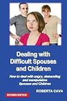 Dealing with Difficult Spouses and Children: How to deal with angry, demanding and manipulative Spouses and Children Dealing with Difficult Spouses and Children: How to deal with angry, demanding and manipulative Spouses and Children