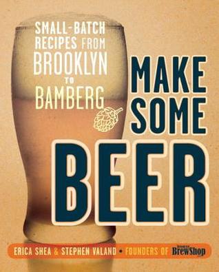 Make Some Beer: Small-Batch Recipes from Brooklyn to Bamberg (Paperback)