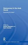 Democracy in the Arab World: Explaining the Deficit (Routledge Studies in Middle Eastern Politics) Democracy in the Arab World: Explaining the Deficit (Routledge Studies in Middle Eastern Politics)