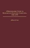 A Bibliographic Guide to Resources in Scientific Computing, 1945-1975 (Bibliographies and Indexes in Library and Information Science)