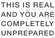 This Is Real and You Are Completely Unprepared by Alan Lew This Is Real and You Are Completely Unprepared by Alan Lew