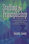 Staffing the Principalship: Finding, Coaching, and Mentoring School Leaders Staffing the Principalship: Finding, Coaching, and Mentoring School Leaders