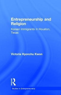 Entrepreneurship and Religion: Korean Immigrants in Houston, Texas (Garland Studies in Entrepreneurship)