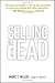Selling is Dead: Moving Beyond Traditional Sales Roles and Practices to Revitalize Growth