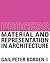 Process: Material and Representation in Architecture: Material and Representation in Architecture