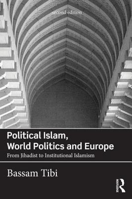 Political Islam, World Politics and Europe: From Jihadist to Institutional Islamism (Paperback)