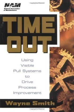 Time Out: Using Visible Pull Systems to Drive Process Improvement (National Association of Manufacturers Book 2)