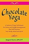 Chocolate Yoga: A System of Yoga Techniques for Stress and Weight Management that will Nurture Your Body, Mind and Sprit