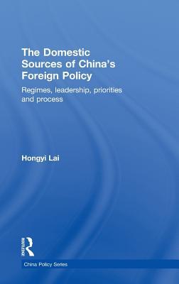 The Domestic Sources of China's Foreign Policy: Regimes, Leadership, Priorities and Process (China Policy Series)
