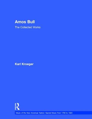 Amos Bull: The Collected Works (Music of the New American Nation: Sacred Music from 1780 to 1820)