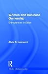 Women and Business Ownership: Entrepreneurs in Dallas (Garland Studies in Entrepreneurship) Women and Business Ownership: Entrepreneurs in Dallas (Garland Studies in Entrepreneurship)