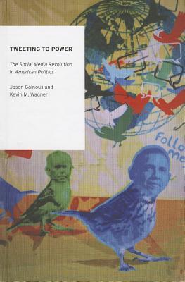 Tweeting to Power: The Social Media Revolution in American Politics