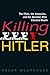 Killing Hitler by Roger Moorhouse