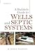 A Builder's Guide to Wells and Septic Systems, Second Edition