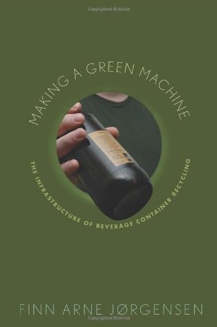 Making a Green Machine: The Infrastructure of Beverage Container Recycling (Kindle Edition)
