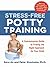 Stress-Free Potty Training: A Commonsense Guide to Finding the Right Approach for Your Child
