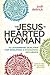 The Jesus-Hearted Woman by Jodi Detrick