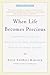 When Life Becomes Precious: The Essential Guide for Patients, Loved Ones, and Friends of Those Facing Serious Illnesses