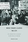 When Tenants Claimed the City: The Struggle for Citizenship in New York City Housing (Women, Gender, and Sexuality in American History)