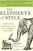 The Elephants of Style : A Trunkload of Tips on the Big Issues and Gray Areas of Contemporary American English
