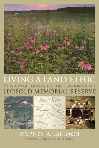 Living a Land Ethic: A History of Cooperative Conservation on the Leopold Memorial Reserve (Wisconsin Land and Life)