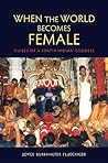 When the World Becomes Female: Guises of a South Indian Goddess