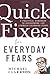 Quick Fixes for Everyday Fears: A Practical Handbook to Overcoming 100 Stomach-Churning Fears