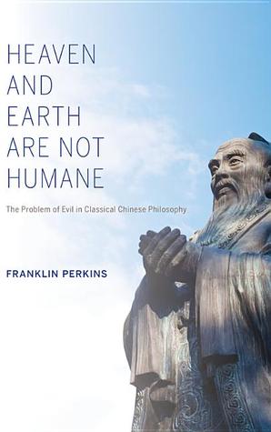 Heaven and Earth Are Not Humane: The Problem of Evil in Classical Chinese Philosophy (World Philosophies)
