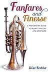 Fanfares and Finesse: A Performer's Guide to Trumpet History and Literature