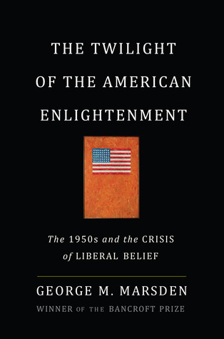 The Twilight of the American Enlightenment: The 1950s and the Crisis of Liberal Belief (Hardcover)