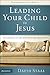 Leading Your Child to Jesus by David Staal