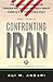 Confronting Iran: The Failure of American Foreign Policy and the Next Great Crisis in the Middle East and the Next Gre