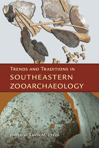 Trends and Traditions in Southeastern Zooarchaeology (Florida Museum of Natural History: Ripley P. Bullen Series)