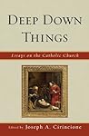 Deep Down Things: Essays on Catholic Culture