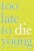 Too Late to Die Young: Nearly True Tales from a Life